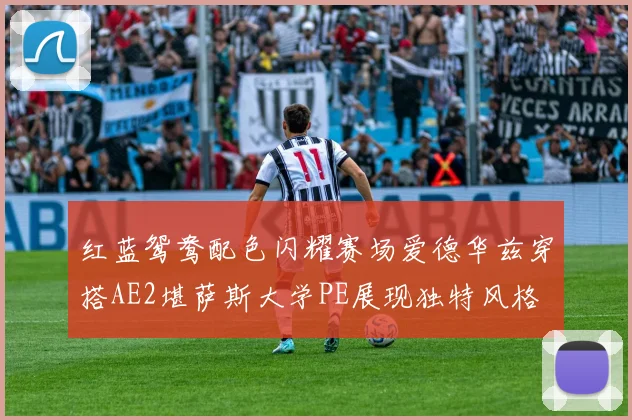 红蓝鸳鸯配色闪耀赛场爱德华兹穿搭AE2堪萨斯大学PE展现独特风格