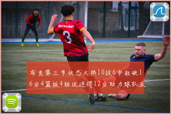 布克第三节状态火热10投6中狂砍16分4篮板4助攻连得12分助力球队反击