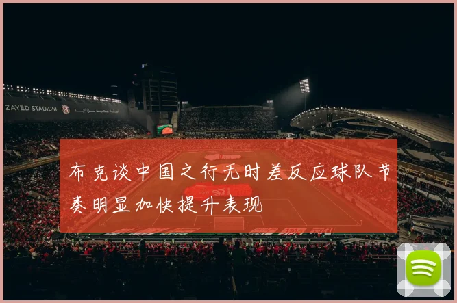 布克谈中国之行无时差反应球队节奏明显加快提升表现