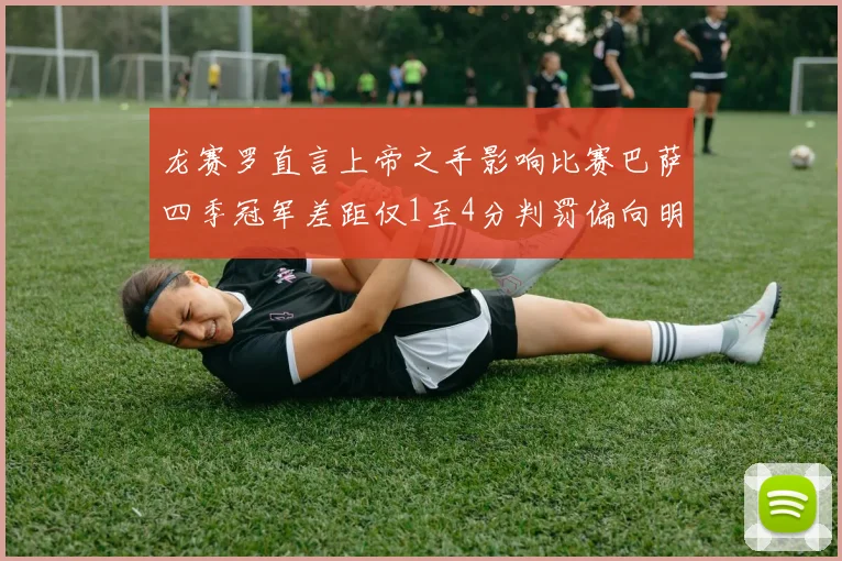 龙赛罗直言上帝之手影响比赛巴萨四季冠军差距仅1至4分判罚偏向明显