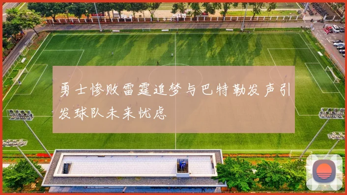 勇士惨败雷霆追梦与巴特勒发声引发球队未来忧虑